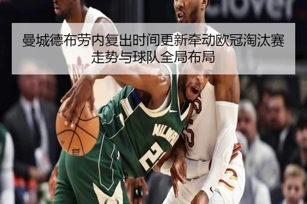 曼城德布劳内复出时间更新牵动欧冠淘汰赛走势与球队全局布局